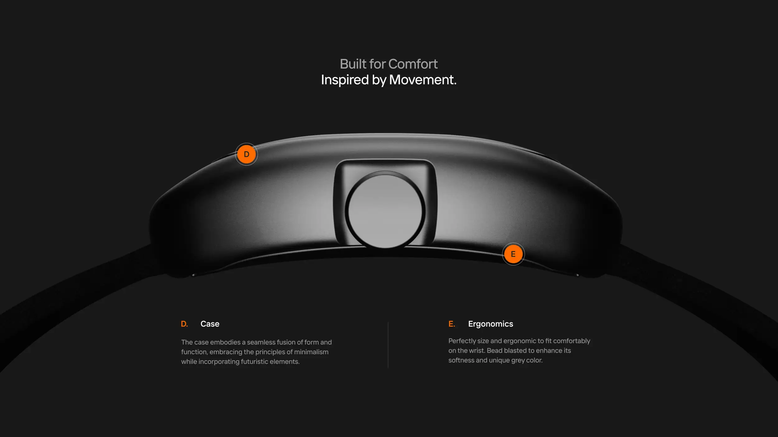 A sleek, dark-themed product-detail page from the WRK watch website. Centered text reads "Built for Comfort — Inspired by Movement." Below, a side-profile render of the curved black watch case (shown from behind, revealing its rounded caseback and strap) is displayed against a black background, annotated with two orange marker dots labeled "D" and "E." Two captions explain the callouts: "D. Case — The case embodies a seamless fusion of form and function, embracing the principles of minimalism while incorporating futuristic elements." and "E. Ergonomics — Perfectly sized and ergonomic to fit comfortably on the wrist. Bead blasted to enhance its softness and unique grey color."